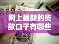 网上最新的贷款口子有哪些？这几个靠谱平台值得试试看