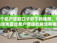 8个花户贷款口子秒下的推荐，专为攻克能给黑户借钱的网贷有哪些平台难题