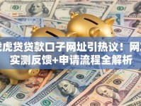 虎虎贷贷款口子网址引热议！网友实测反馈+申请流程全解析
