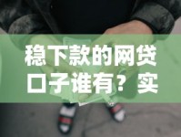 稳下款的网贷口子谁有？实测这几个平台下款快还靠谱
