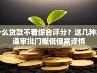 什么贷款不看综合评分？这几种渠道审批门槛低但需谨慎