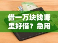 借一万块钱哪里好借？急用钱必看！立马到账不看征信的渠道推荐
