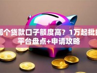 哪个贷款口子额度高？1万起批的平台盘点+申请攻略