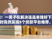 惊！一男子在解决连连来钱好下款吗时竟然发现5个贷款平台推荐，事后分享了出来