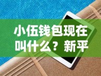 小伍钱包现在叫什么？新平台名称及使用攻略大揭秘