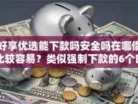 好享优选能下款吗安全吗在哪借比较容易？类似强制下款的6个口子参考