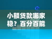 小额贷款哪家稳？百分百能借到钱的靠谱平台大揭秘