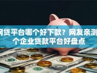 网贷平台哪个好下款？网友亲测7个企业贷款平台好盘点