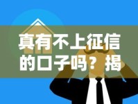 真有不上征信的口子吗？揭秘贷款真相与避坑指南