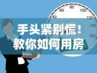 手头紧别慌！教你如何用房子借款口子快速解决资金难题