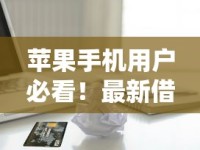 苹果手机用户必看！最新借款口子推荐及申请攻略