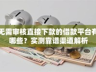 无需审核直接下款的借款平台有哪些？实测靠谱渠道解析