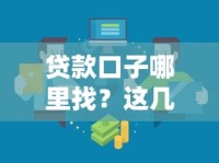 贷款口子哪里找？这几个正规渠道别错过！