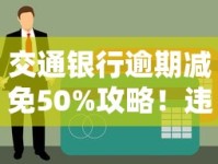 交通银行逾期减免50%攻略！违约金与利息协商技巧全解析