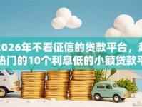 2026年不看征信的贷款平台，超热门的10个利息低的小额贷款平台推荐