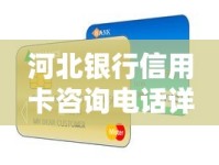 河北银行信用卡咨询电话详解：额度、申请、客服答疑全攻略