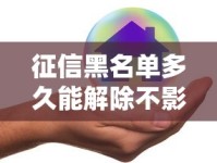 征信黑名单多久能解除不影响正常工作？真实情况解析