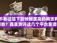 不看征信下款快额度高的网贷有哪些？真实测评这几个平台靠谱吗？