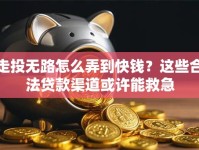 走投无路怎么弄到快钱？这些合法贷款渠道或许能救急
