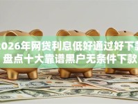 2026年网贷利息低好通过好下款？盘点十大靠谱黑户无条件下款的软件