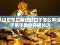 认证京东白条贷款口子怎么申请？手把手教你开通技巧