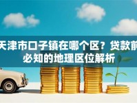 天津市口子镇在哪个区？贷款前必知的地理区位解析