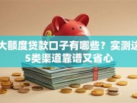 大额度贷款口子有哪些？实测这5类渠道靠谱又省心