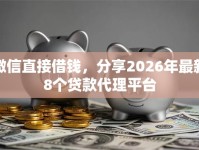 微信直接借钱，分享2026年最新8个贷款代理平台