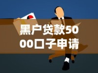 黑户贷款5000口子申请攻略：真实经验分享+避坑指南