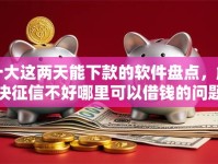 十大这两天能下款的软件盘点，解决征信不好哪里可以借钱的问题