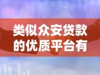 类似众安贷款的优质平台有哪些？这6个靠谱口子轻松解决资金需求