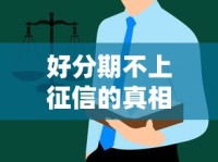 好分期不上征信的真相？这些隐藏规则可能影响你的信用记录！