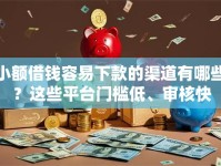 小额借钱容易下款的渠道有哪些？这些平台门槛低、审核快