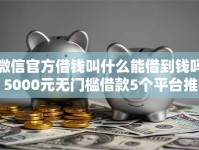 微信官方借钱叫什么能借到钱吗？5000元无门槛借款5个平台推荐