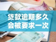 贷款逾期多久会被要求一次性结清？必看避坑指南