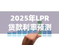 2025年LPR贷款利率预测及房贷车贷策略解析