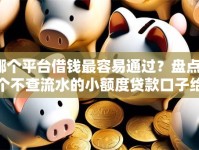 哪个平台借钱最容易通过？盘点5个不查流水的小额度贷款口子给你参考