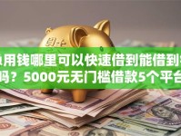 急用钱哪里可以快速借到能借到钱吗？5000元无门槛借款5个平台推荐