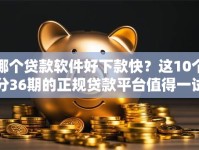 哪个贷款软件好下款快？这10个分36期的正规贷款平台值得一试