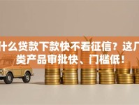 什么贷款下款快不看征信？这几类产品审批快、门槛低！