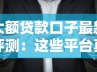 大额贷款口子最新评测：这些平台真的放水了吗？