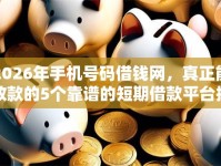 2026年手机号码借钱网，真正能放款的5个靠谱的短期借款平台推荐
