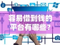 容易借到钱的平台有哪些？这5个正规渠道靠谱推荐