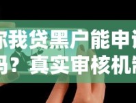 你我贷黑户能申请吗？真实审核机制与通过技巧解析