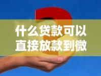 什么贷款可以直接放款到微信？这5类平台或许能解决你的资金难题