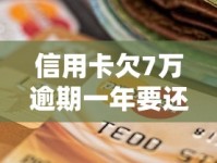 信用卡欠7万逾期一年要还多少？违约金+利息全解析
