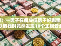 惊！一男子在解决征信不好哪里可以借钱时竟然发现10个正规安全的贷款平台，事后分享了出来