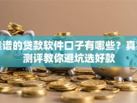 靠谱的贷款软件口子有哪些？真实测评教你避坑选好款
