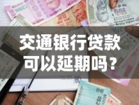 交通银行贷款可以延期吗？延期政策与申请攻略全解析