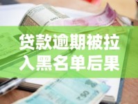 贷款逾期被拉入黑名单后果严重？这些影响你必须了解！